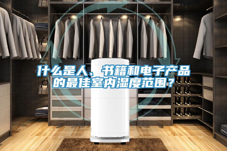 什么是人、書籍和電子產品的最佳室內濕度范圍？