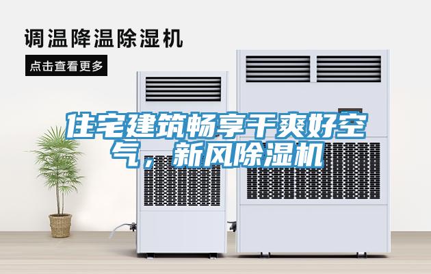 住宅建筑暢享干爽好空氣，新風除濕機
