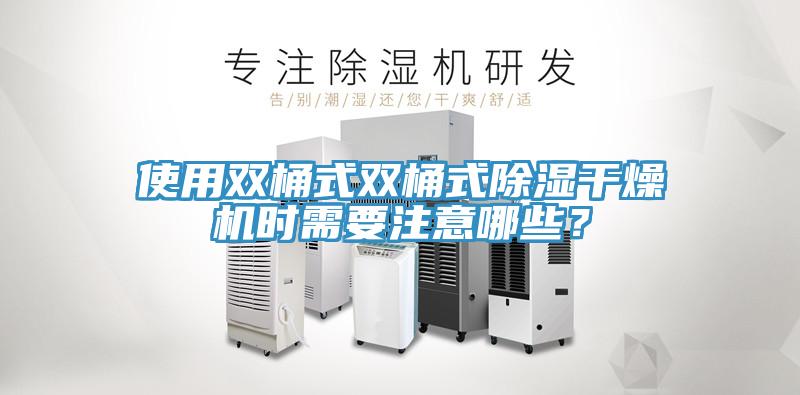 使用雙桶式雙桶式除濕干燥機時需要注意哪些？