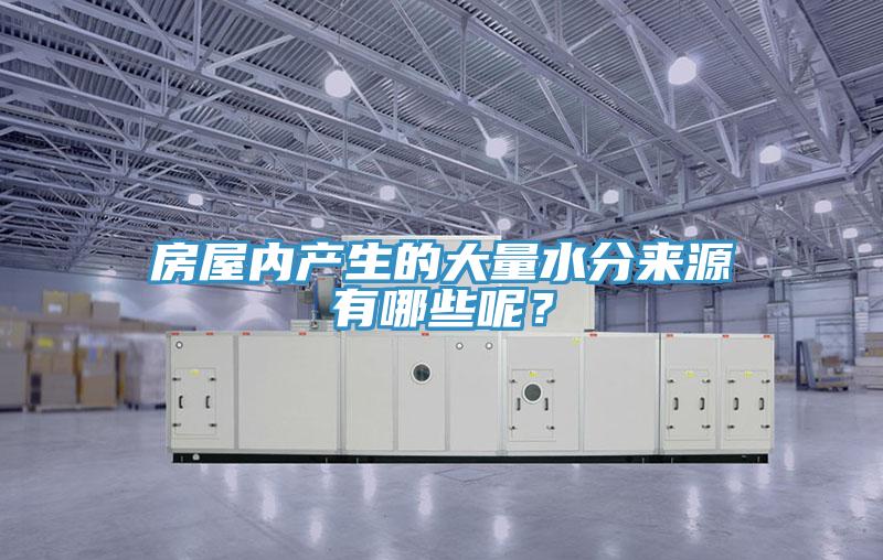 房屋內(nèi)產(chǎn)生的大量水分來(lái)源有哪些呢？