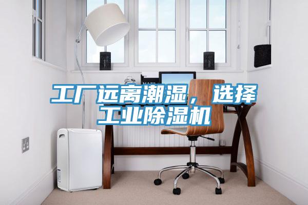 工廠遠離潮濕，選擇工業除濕機