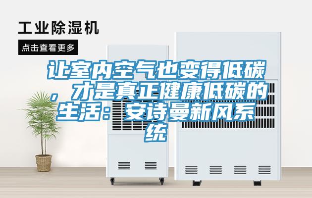 讓室內(nèi)空氣也變得低碳，才是真正健康低碳的生活：安詩曼新風系統(tǒng)