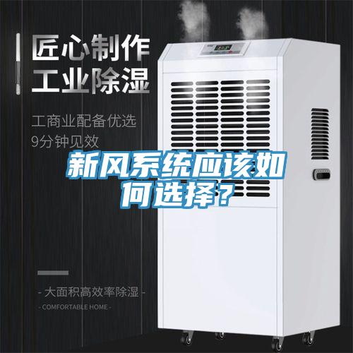 新風(fēng)系統(tǒng)應(yīng)該如何選擇？
