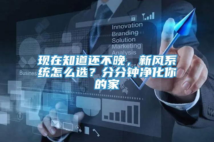 現在知道還不晚，新風系統怎么選？分分鐘凈化你的家