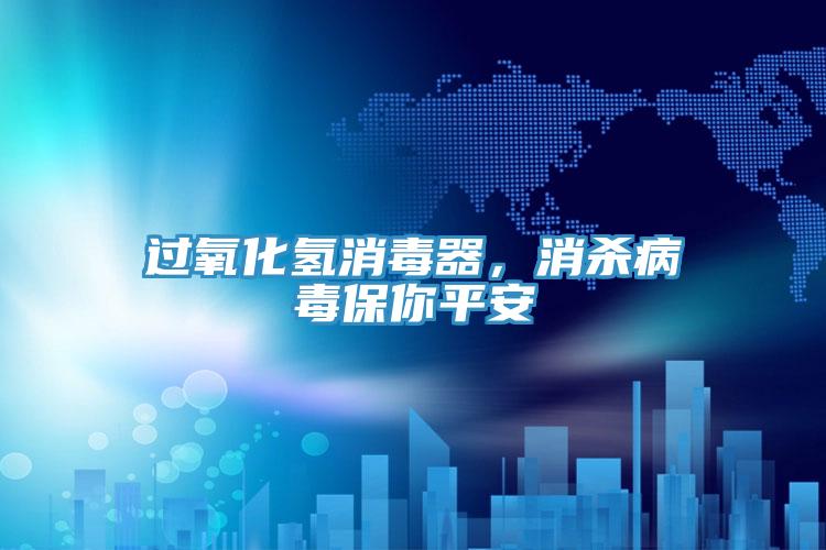 過氧化氫消毒器，消殺病毒保你平安