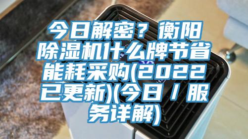 今日解密？衡陽除濕機什么牌節(jié)省能耗采購(2022已更新)(今日／服務詳解)