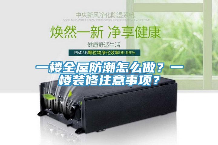 一樓全屋防潮怎么做？一樓裝修注意事項？