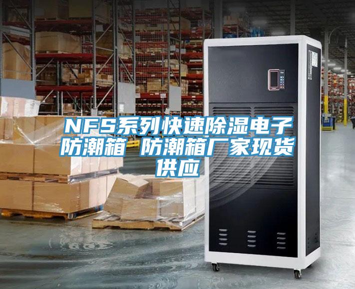 NFS系列快速除濕電子防潮箱 防潮箱廠家現貨供應