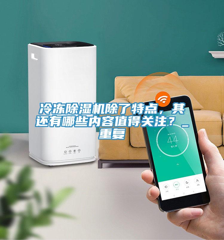 冷凍除濕機(jī)除了特點(diǎn)，其還有哪些內(nèi)容值得關(guān)注？_重復(fù)