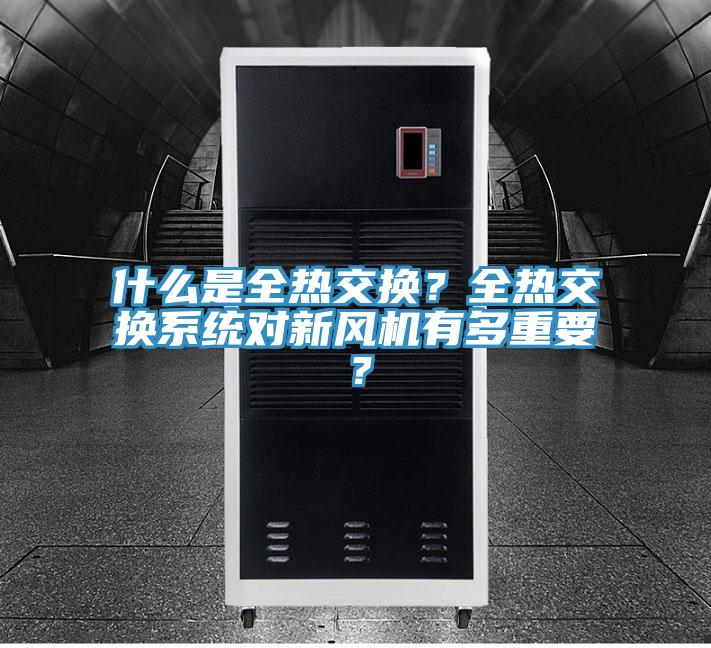 什么是全熱交換？全熱交換系統對新風機有多重要？