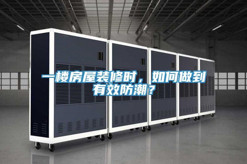 一樓房屋裝修時，如何做到有效防潮？