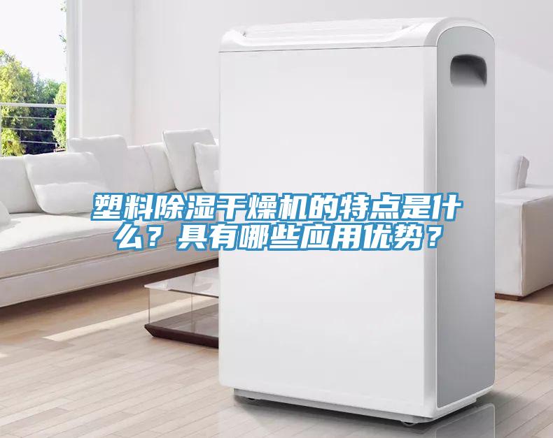 塑料除濕干燥機(jī)的特點(diǎn)是什么？具有哪些應(yīng)用優(yōu)勢？