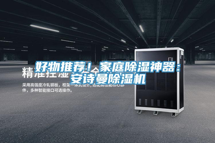 好物推薦！家庭除濕神器：安詩曼除濕機