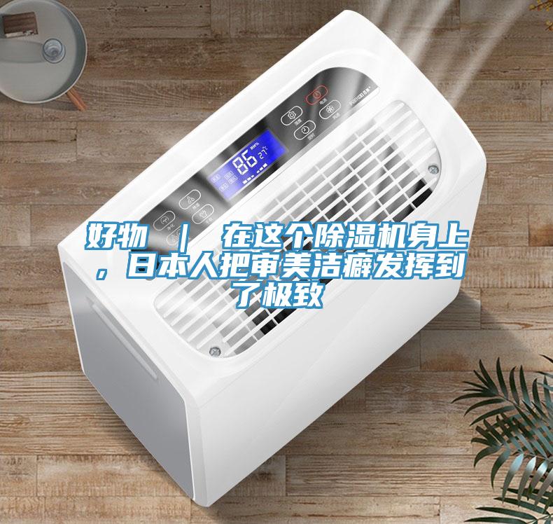 好物 ｜ 在這個除濕機身上，日本人把審美潔癖發揮到了極致