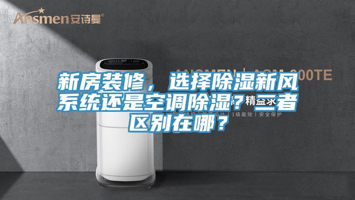 新房裝修，選擇除濕新風系統還是空調除濕？二者區別在哪？