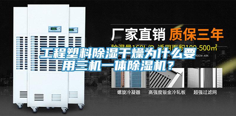 工程塑料除濕干燥為什么要用三機(jī)一體除濕機(jī)？