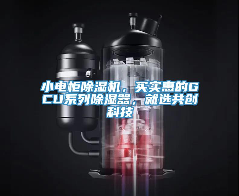 小電柜除濕機(jī)，買實惠的GCU系列除濕器，就選共創(chuàng)科技