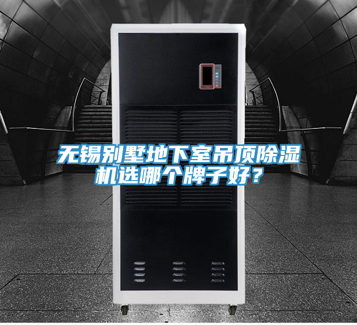 無錫別墅地下室吊頂除濕機選哪個牌子好？