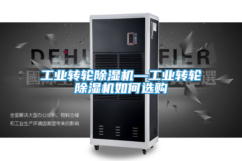 工業(yè)轉輪除濕機—工業(yè)轉輪除濕機如何選購