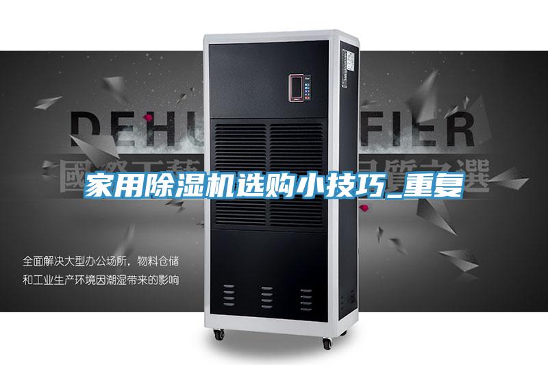 家用除濕機(jī)選購(gòu)小技巧_重復(fù)
