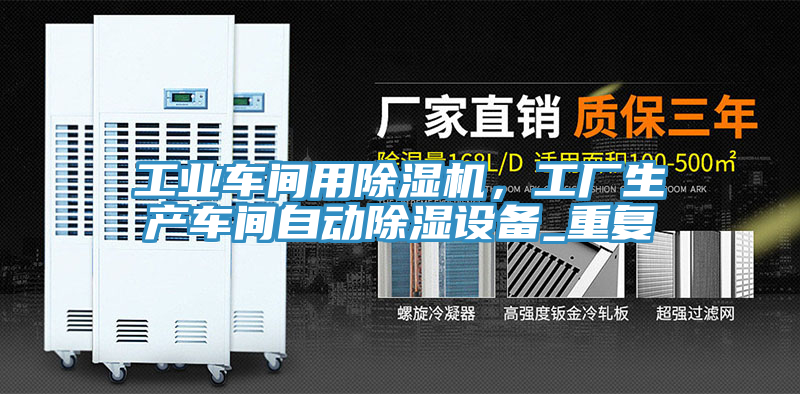 工業(yè)車間用除濕機，工廠生產(chǎn)車間自動除濕設備_重復