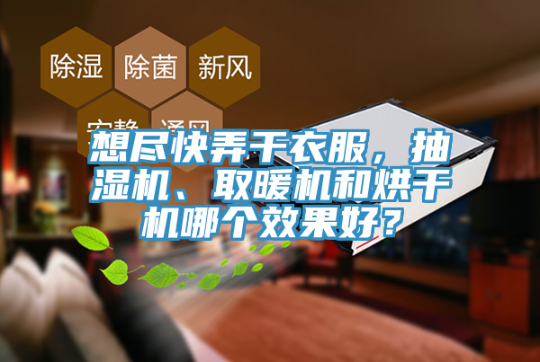 想盡快弄干衣服，抽濕機(jī)、取暖機(jī)和烘干機(jī)哪個效果好？