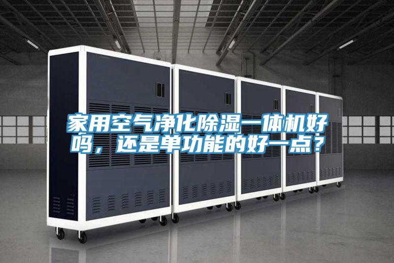 家用空氣凈化除濕一體機好嗎，還是單功能的好一點？