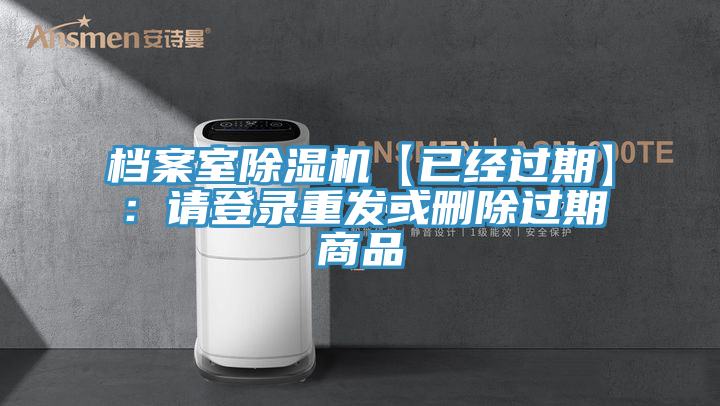 檔案室除濕機(jī)【已經(jīng)過期】：請(qǐng)登錄重發(fā)或刪除過期商品