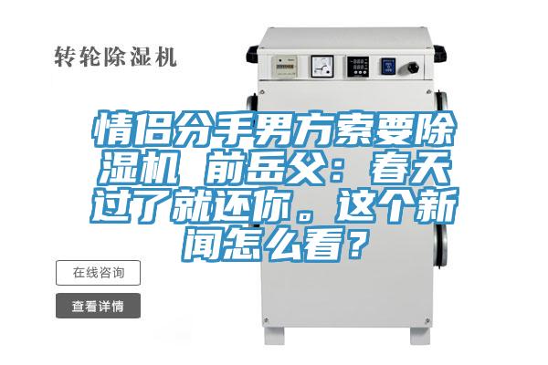 情侶分手男方索要除濕機(jī) 前岳父：春天過(guò)了就還你。這個(gè)新聞怎么看？