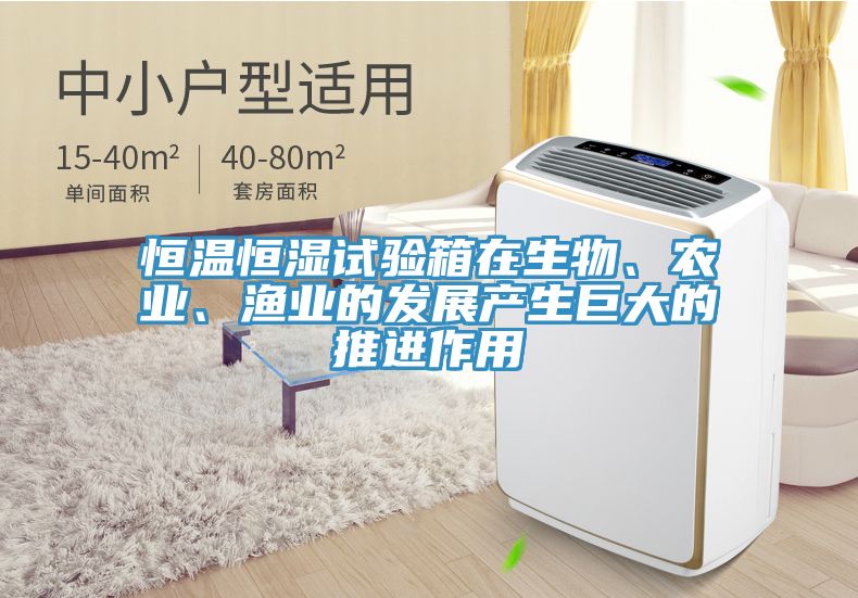 恒溫恒濕試驗箱在生物、農(nóng)業(yè)、漁業(yè)的發(fā)展產(chǎn)生巨大的推進作用