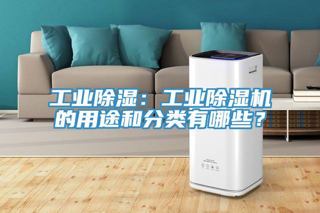 工業(yè)除濕：工業(yè)除濕機(jī)的用途和分類有哪些？