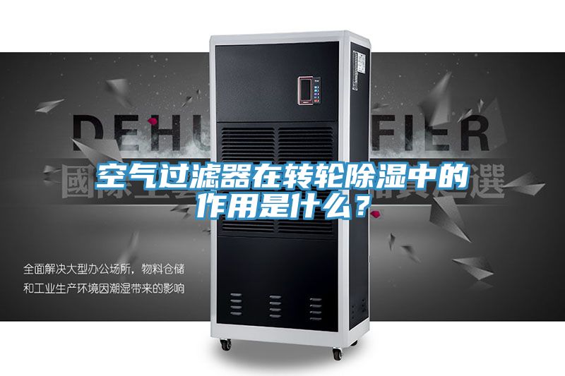 空氣過濾器在轉輪除濕中的作用是什么？