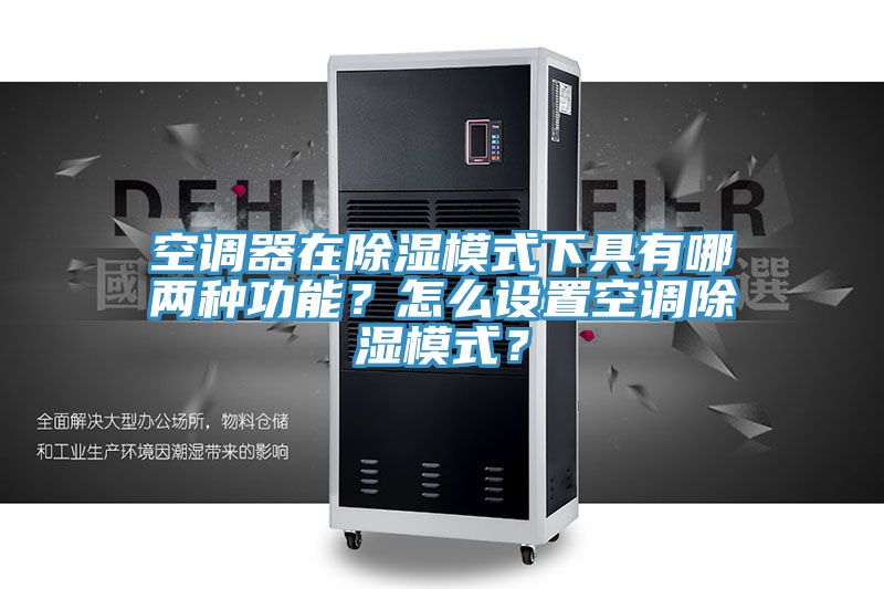 空調(diào)器在除濕模式下具有哪兩種功能？怎么設(shè)置空調(diào)除濕模式？