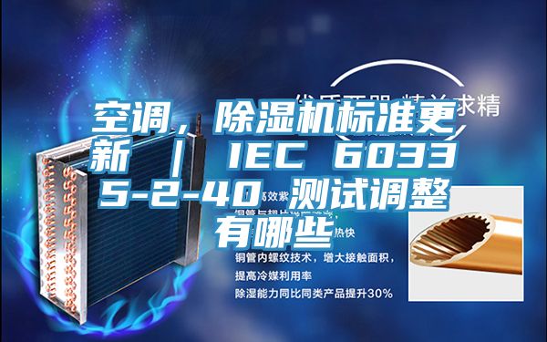 空調(diào)，除濕機標準更新 ｜ IEC 60335-2-40 測試調(diào)整有哪些