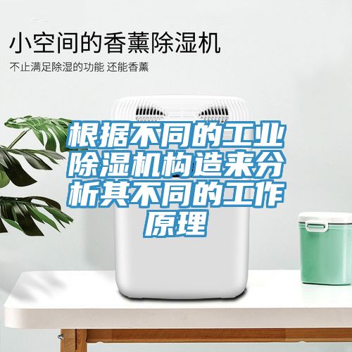 根據不同的工業(yè)除濕機構造來分析其不同的工作原理