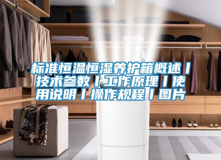 標準恒溫恒濕養(yǎng)護箱概述丨技術參數丨工作原理丨使用說明丨操作規(guī)程丨圖片