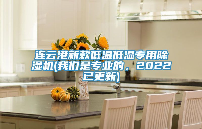 連云港新款低溫低濕專用除濕機(我們是專業(yè)的，2022已更新)