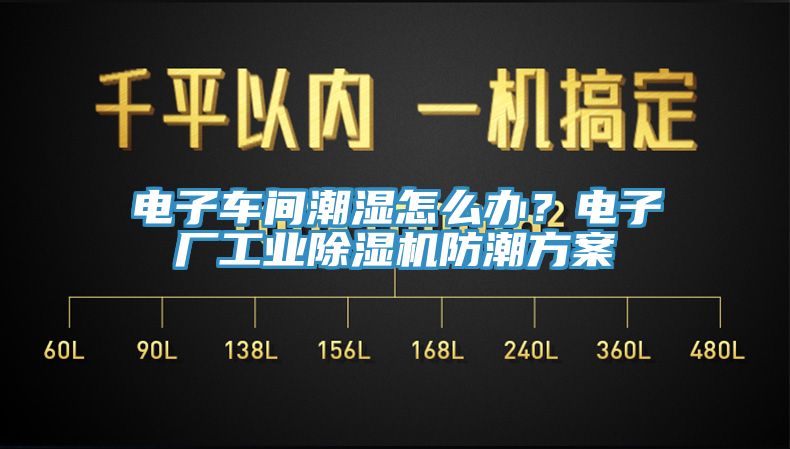 電子車間潮濕怎么辦？電子廠工業除濕機防潮方案