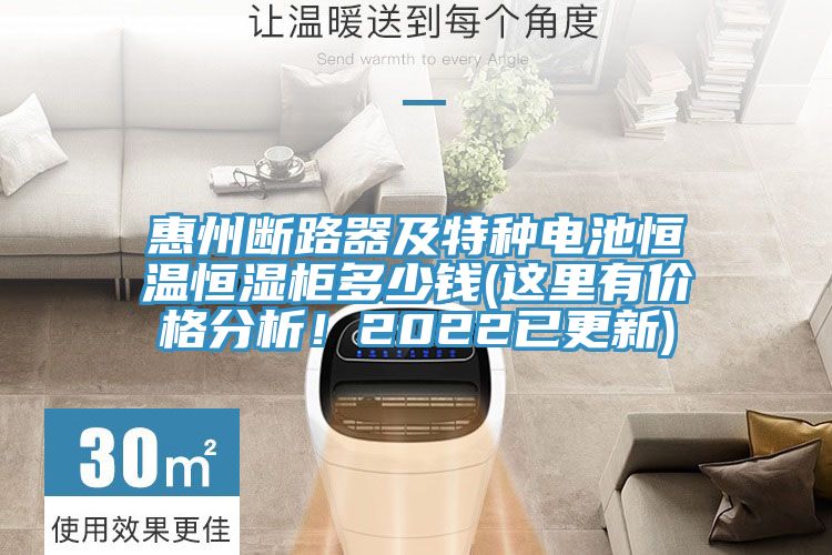 惠州斷路器及特種電池恒溫恒濕柜多少錢(這里有價格分析！2022已更新)