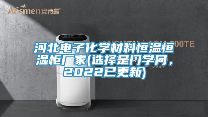 河北電子化學材料恒溫恒濕柜廠家(選擇是門學問，2022已更新)