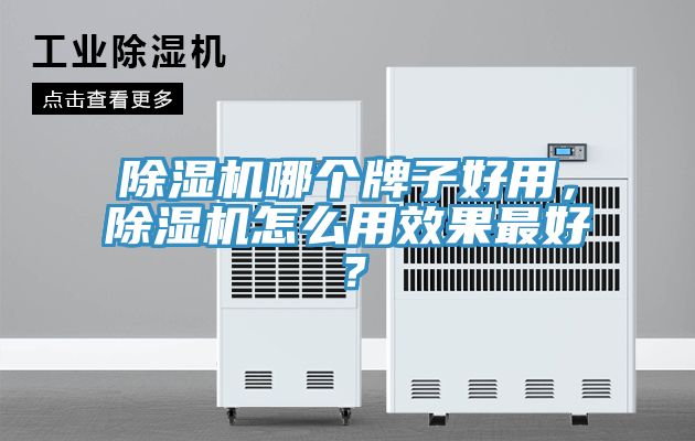 除濕機(jī)哪個(gè)牌子好用，除濕機(jī)怎么用效果最好？