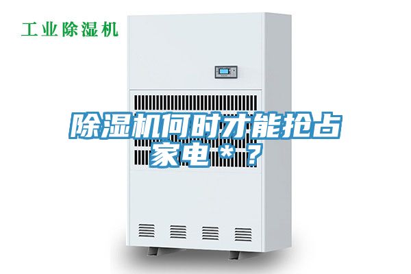 除濕機(jī)何時才能搶占家電＊？
