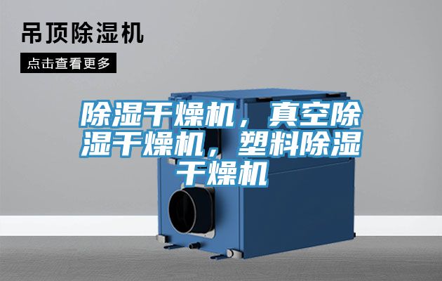 除濕干燥機，真空除濕干燥機，塑料除濕干燥機