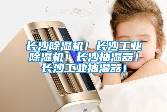 長沙除濕機！長沙工業(yè)除濕機！長沙抽濕器！長沙工業(yè)抽濕器！