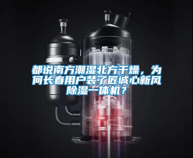 都說南方潮濕北方干燥，為何長春用戶裝了匠誠心新風除濕一體機？