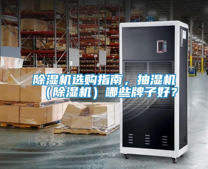 除濕機(jī)選購指南，抽濕機(jī)（除濕機(jī)）哪些牌子好？