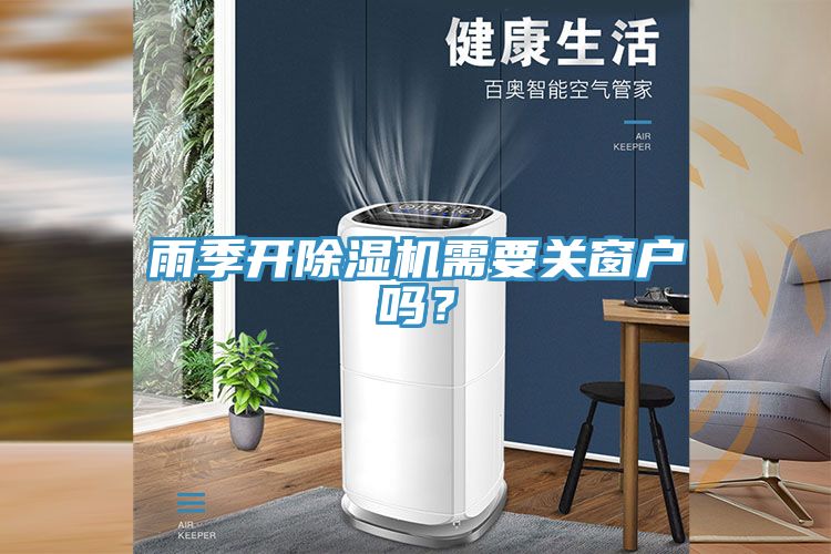 雨季開除濕機需要關窗戶嗎？